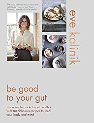 Be Good to Your Gut: The ultimate guide to gut health – with 80 delicious recipes to feed your body and mind