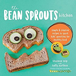 Bean Sprouts Kitchen: Simple and Creative Recipes to Spark Kids’ Appetites for Healthy Food