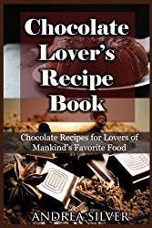 Chocolate Lover’s Recipe Book: Chocolate Recipes for Lovers of Mankind’s Favorite Food (Andrea Silver Dessert Cookbooks) (Volume 1)