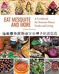 Eat Mesquite and More: A Cookbook for Sonoran Desert Foods and Living