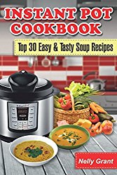 Instant Pot Cookbook: Top 30 Easy & Tasty Soup Recipes (Instant Pot Recipes)