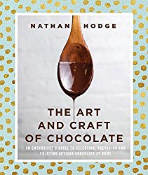The Art and Craft of Chocolate: An enthusiast’s guide to selecting, preparing and enjoying artisan chocolate at home