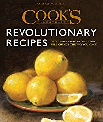 Cook’s Illustrated Revolutionary Recipes: Groundbreaking Recipes That Will Change the Way You Cook