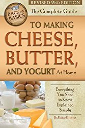 The Complete Guide to Making Cheese, Butter, and Yogurt at Home: Everything You Need to Know Explained Simply Revised 2nd Edition (Back to Basics)