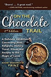 On the Chocolate Trail: A Delicious Adventure Connecting Jews, Religions, History, Travel, Rituals and Recipes to the Magic of Cacao (2nd Edition)