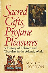 Sacred Gifts, Profane Pleasures: A History of Tobacco and Chocolate in the Atlantic World
