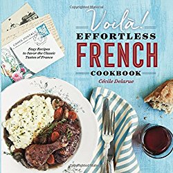 Voilà!: The Effortless French Cookbook: Easy Recipes to Savor the Classic Tastes of France
