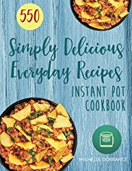 Instant Pot Cookbook: 550 Simply Delicious Everyday Recipes for Your Instant Pot Pressure Cooker