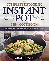 Instant Pot Mini Cookbook: The Complete Ketogenic Instant Pot Mini Cookbook – Quick, Healthy, and Foolproof Instant Pot Keto Recipes for Rapid Weight … Time Using 3 Quart Models (Ketogenic Recipes)