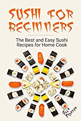 Sushi for Beginners: The Best and Easy Sushi Recipes for Home Cook