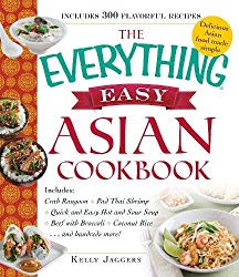 The Everything Easy Asian Cookbook: Includes Crab Rangoon, Pad Thai Shrimp, Quick and Easy Hot and Sour Soup, Beef with Broccoli, Coconut Rice…and Hundreds More!