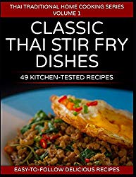 49 Classic Thai Stir Fry Dishes: 49 kitchen tested recipes you can cook at home (Thai traditional home cooking series)