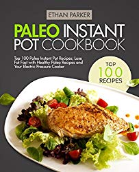 Paleo Instant Pot Cookbook: Top 100 Paleo Instant Pot Recipes; Lose Fat Fast with Healthy Paleo Recipes and Your Electric Pressure Cooker