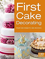 First Cake Decorating: Simple Cake Designs for Beginners (First Crafts)