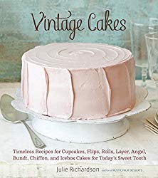 Vintage Cakes: Timeless Recipes for Cupcakes, Flips, Rolls, Layer, Angel, Bundt, Chiffon, and Icebox Cakes for Today’s Sweet Tooth