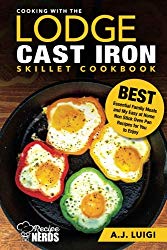 Cooking with the Lodge Cast Iron Skillet Cookbook: Essential Family Meals and My Easy at Home Non Stick Oven Pan Recipes for You to Enjoy (Best Cast Iron Cooking) (Volume 1)