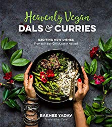 Heavenly Vegan Dals & Curries: Exciting New Dishes From an Indian Girl’s Kitchen Abroad
