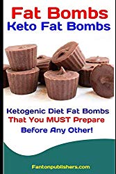 Fat Bombs: Keto Fat Bombs: 50+ Savory and Sweet Ketogenic Diet Fat Bombs That You MUST Prepare Before Any Other!