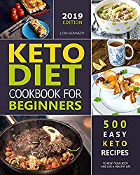 Keto Diet Cookbook For Beginners: 500 Easy Keto Recipes to Reset Your Body and Live a Healthy Life ( 2019 Edition )