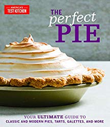 The Perfect Pie: Your Ultimate Guide to Classic and Modern Pies, Tarts, Galettes, and More