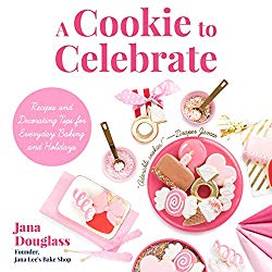 A Cookie to Celebrate: Recipes and Decorating Tips for Everyday Baking and Holidays