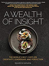 A WEALTH OF INSIGHT: The World’s Best Chefs on Creativity, Leadership and Perfection