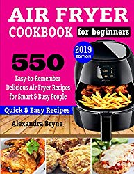 AIR FRYER COOKBOOK FOR BEGINNERS: 550 Easy-to-Remember Delicious Air Fryer Recipes for Smart and Busy People