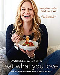 Danielle Walker’s Eat What You Love: Everyday Comfort Food You Crave; Gluten-Free, Dairy-Free, and Paleo Recipes