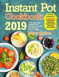 Instant Pot Cookbook 2019: Fast and Easy Instant Pot Pressure Cooker Recipes for Busy Cooks. 5-Ingredient Instant Pot Favorites That are Both Delicious and Simple