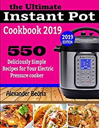 THE ULTIMATE INSTANT POT COOKBOOK 2019: 550 Deliciously Simple Recipes for Your Electric Pressure cooker