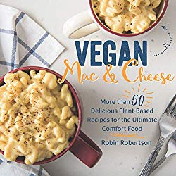 Vegan Mac and Cheese: More than 50 Delicious Plant-Based Recipes for the Ultimate Comfort Food