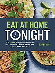 Eat at Home Tonight: 101 Simple Busy-Family Recipes for Your Slow Cooker, Sheet Pan, Instant Pot®,  and More