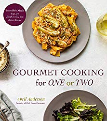 Gourmet Cooking for One or Two: Incredible Meals that are Small in Size but Big on Flavor