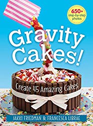 Gravity Cakes!: Create 45 Amazing Cakes