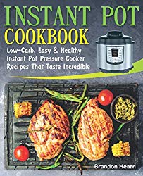 Instant Pot Cookbook: Low-Carb, Easy and Healthy Instant Pot Pressure Cooker Recipes That Taste Incredible