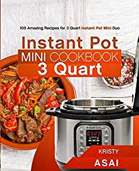 Instant Pot Mini Cookbook 3 Quart: 100 Amazing Recipes for 3 Quart Instant Pot Mini Duo