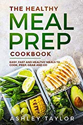 The Healthy Meal Prep Cookbook: Easy, Fast, and Healthy Meals to Cook, Prep, Grab and Go