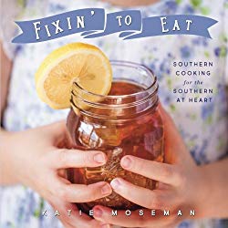 Fixin’ to Eat: Southern Cooking for the Southern at Heart