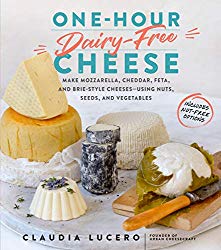 One-Hour Dairy-Free Cheese: Make Mozzarella, Cheddar, Feta, and Brie-Style Cheeses_Using Nuts, Seeds, and Vegetables
