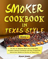 Smoker Cookbook in Texas Style: The Art of Smoking Meat with Texas BBQ, Ultimate Smoker Cookbook for Real Pitmasters, Irresistible Barbecue Recipes in Texas Style: Book 2