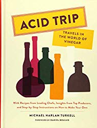 Acid Trip: Travels in the World of Vinegar: With Recipes from Leading Chefs, Insights from Top Producers, and Step-by-Step Instructions on How to Make Your Own