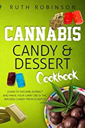 Cannabis Candy & Dessert Cookbook: Learn to Decarb, Extract and Make Your Own CBD & THC Infused Candy from Scratch