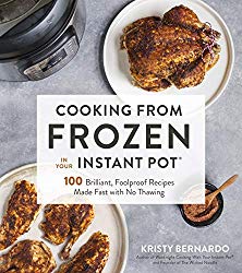 Cooking from Frozen in Your Instant Pot: 100 Foolproof Recipes with No Thawing