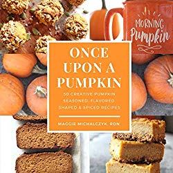 Once Upon a Pumpkin: 50 Creative Pumpkin Seasoned, Flavored, Shaped, & Spiced Recipes