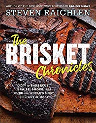 The Brisket Chronicles: How to Barbecue, Braise, Smoke, and Cure the World’s Most Epic Cut of Meat