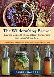 The Wildcrafting Brewer: Creating Unique Drinks and Boozy Concoctions from Nature’s Ingredients