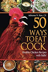 50 Ways to Eat Cock: Healthy Chicken Recipes with Balls! (Health AlternaTips)
