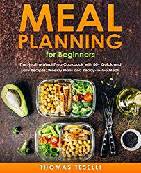 Meal Planning for Beginners: The Healthy Meal Prep Cookbook with 80+ Quick and Easy Recipes, Weekly Plans and  Ready-to-Go Meals