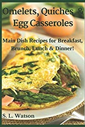Omelets, Quiches & Egg Casseroles: Main Dish Recipes For Breakfast, Brunch, Lunch & Dinner! (Southern Cooking Recipes)