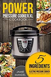 Power Pressure Cooker XL Cookbook: 5 Ingredients or Less Quick, Easy & Delicious Electric Pressure Cooker Recipes for Fast & Healthy Meals